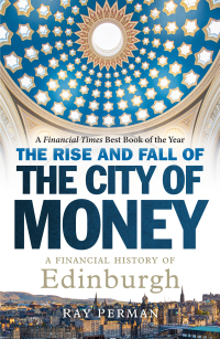 the rise and fall of the city of money a financial history of edinburgh 1st edition ray perman