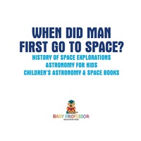 when did man first go to space history of space explorations astronomy for kids 1st edition baby professor