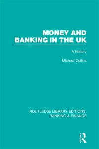 money and banking in the uk a history 1st edition michael collins 0415527961,1136301607