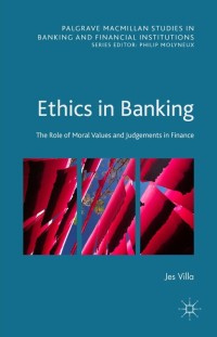 ethics in banking the role of moral values and judgements in finance 1st edition jes villa