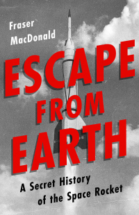 escape from earth a secret history of the space rocket 1st edition fraser macdonald 1610398718, 1610398696,