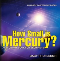 how small is mercury astronomy book for beginners 1st edition baby professor 1541913523, 1541921054,