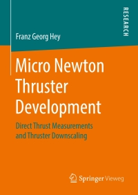 micro newton thruster development direct thrust measurements and thruster downscaling 1st edition franz georg
