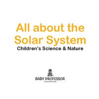 all about the solar system childrens science and nature 1st edition baby professor 1541902963, 1541907205,