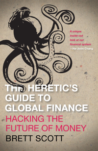 the heretics guide to global finance hacking the future of money 1st edition brett scott 0745333508,