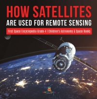 how satellites are used for remote sensing first space encyclopedia grade childrens astronomy and space books