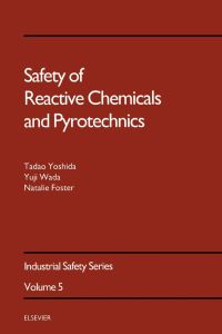 safety of reactive chemicals and pyrotechnics industrial safety series volume 5 1st edition tadao yoshida,