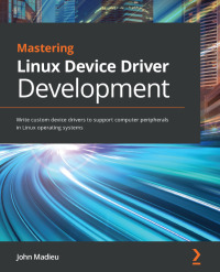 mastering linux device driver development 1st edition john madieu 178934204x, 1789342201, 9781789342048,