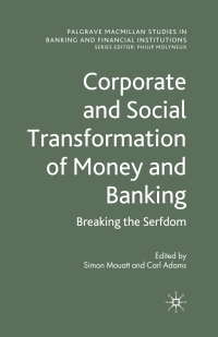 corporate and social transformation of money and banking breaking the serfdom 1st edition s. mouatt, c. adams