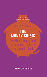 the money crisis how bankers have grabbed our money and how we can get it back 1st edition peter stalker