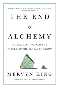 the end of alchemy money banking and the future of the global economy 1st edition mervyn king 0393353575,