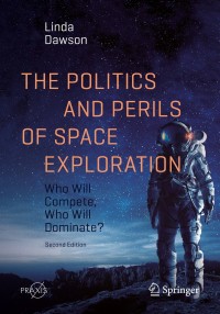 the politics and perils of space exploration who will compete who will dominate 2nd edition linda dawson