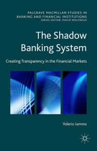 the shadow banking system creating transparency in the financial markets 1st edition valerio lemma