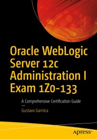 oracle weblogic server 12c administration i exam 1z0-133 1st edition gustavo garnica 1484225619, 1484225627,