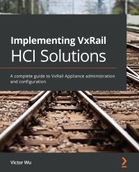 implementing vxrail hci solutions 1st edition victor wu 1801070482, 1801071705, 9781801070485, 9781801071703