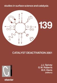 catalyst deactivation 2001-139 1st edition j.j. spivey, g.w. roberts, b.h. davis 044450477x, 0080528686,