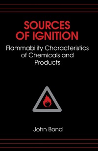 sources of ignition flammability characteristics of chemicals and products 1st edition john bond 0750611804,