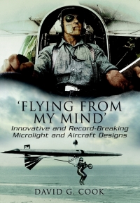 flying from my mind innovative and record breaking microlight and aircraft designs 1st edition david g. cook