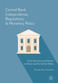 central bank independence regulations and monetary policy from germany and greece to china and the united