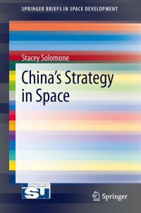 chinas strategy in space 1st edition stacey solomone 146146689x, 1461466903, 9781461466895, 9781461466901
