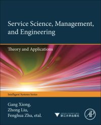 service science management and engineering theory and applications 1st edition gang xiong, zhong liu, xiwei
