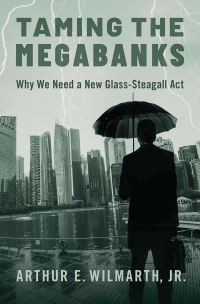 taming the megabanks  why we need a new glass steagall act 1st edition arthur e. wilmarth jr 019026070x,