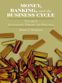 money banking and the business cycle integrating theory and practice volume i 1st edition brian p. simpson