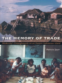 the memory of trade modernitys entanglements on an eastern indonesian island 1st edition patricia spyer