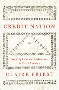 credit nation property laws and institutions in early america 1st edition claire priest 0691241724,