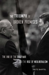the triumph of broken promises the end of the cold war and the rise of neoliberalism 1st edition fritz bartel