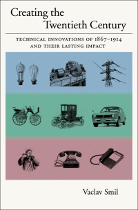 creating the twentieth century technical innovations of 1867-1914 and their lasting impact 1st edition vaclav