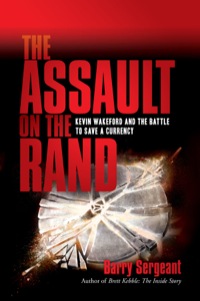 the assault on the rand kevin wakeford and the battle to save a currency 1st edition barry sergeant