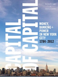 capital of capital money banking and power in new york city 1784-2012 1st edition steven h. jaffe, jessica