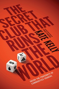 the secret club that runs the world inside the fraternity of commodity traders 1st edition kate kelly