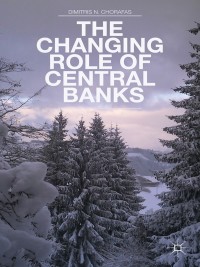 the changing role of central banks 1st edition d. chorafas 1137336277, 113733228x, 9781137336279,