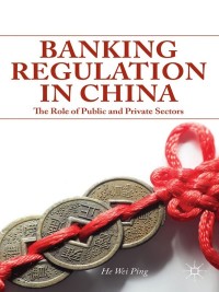 banking regulation in china the role of public and private sectors 1st edition w. he , he wei ping