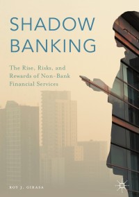 shadow banking the rise risks and rewards of non bank financial services 1st edition roy j. girasa