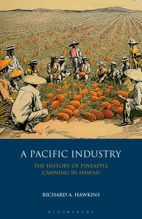 a pacific industry the history of pineapple canning in hawaii 1st edition richard a. hawkins 1350163511,