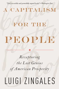 a capitalism for the people recapturing the lost genius of american prosperity 1st edition luigi zingales