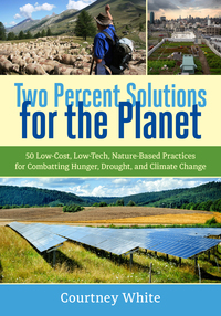 two percent solutions for the planet 50 low cost low tech nature-based practices for combatting hunger