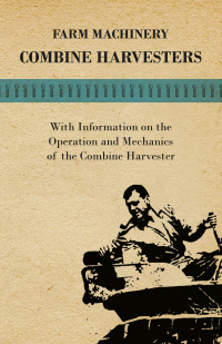 farming machinery combine harvesters with information on the operation and mechanics of the combine harvester