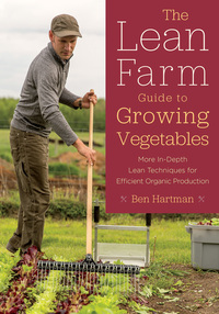the lean farm guide to growing vegetables more in depth lean techniques for efficient organic production 1st