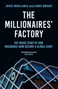 the millionaires factory the inside story of how macquarie bank became a global giant 1st edition joyce