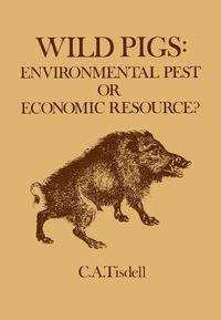 wild pigs environmental pest or economic resource 1st edition c.a. tisdell 0080248217, 1483182258,