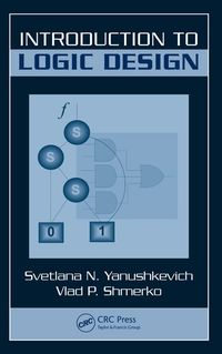 introduction to logic design 1st edition svetlana n. yanushkevich, vlad p. shmerko 1420060945, 1439890722,