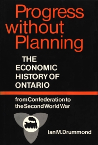 progress without planning economic history of ontario from confederation to the second world war 1st edition