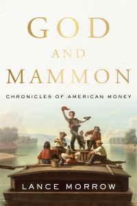 god and mammon chronicles of american money 1st edition lance morrow 1641770961, 164177097x, 9781641770965,