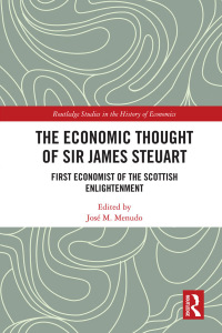 the economic thought of sir james steuart first economist of the scottish enlightenment 1st edition josé m.