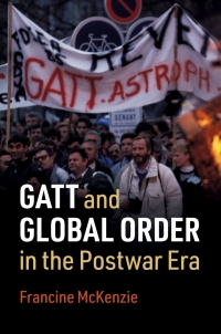 gatt and global order in the postwar era 1st edition francine mckenzie 1108494897, 1108849520, 9781108494892,