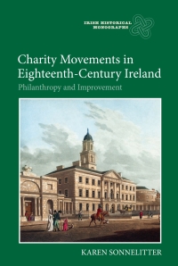 charity movements in eighteenth century ireland philanthropy and improvement 1st edition karen sonnelitter